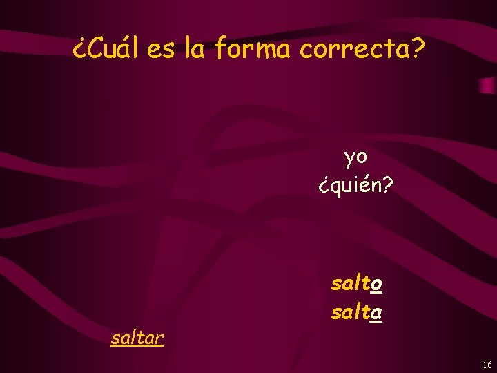 ¿Cuál es la forma correcta? yo ¿quién? saltar salto salta 16 