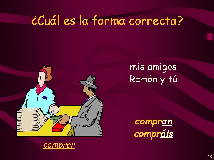 ¿Cuál es la forma correcta? mis amigos Ramón y tú comprar compran compráis 18