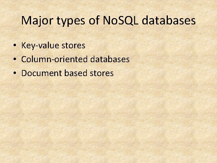 Major types of No. SQL databases • Key-value stores • Column-oriented databases • Document Major types of No. SQL databases • Key-value stores • Column-oriented databases • Document