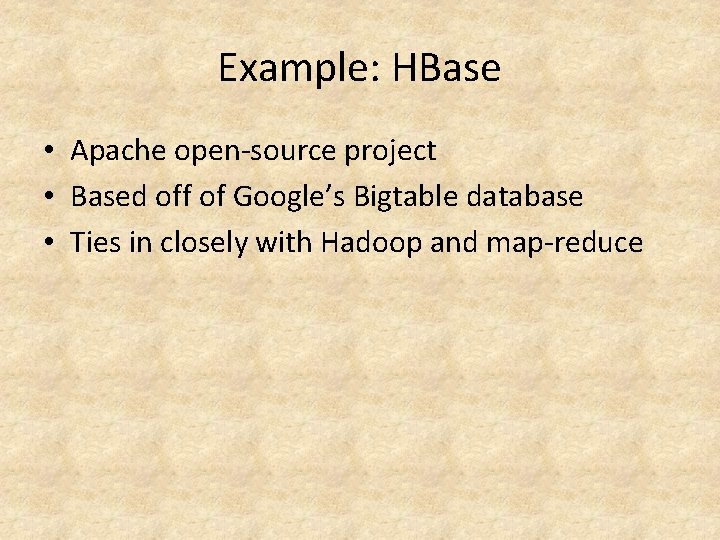 Example: HBase • Apache open-source project • Based off of Google’s Bigtable database • Example: HBase • Apache open-source project • Based off of Google’s Bigtable database •