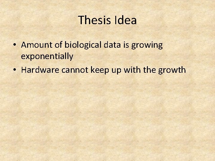 Thesis Idea • Amount of biological data is growing exponentially • Hardware cannot keep Thesis Idea • Amount of biological data is growing exponentially • Hardware cannot keep
