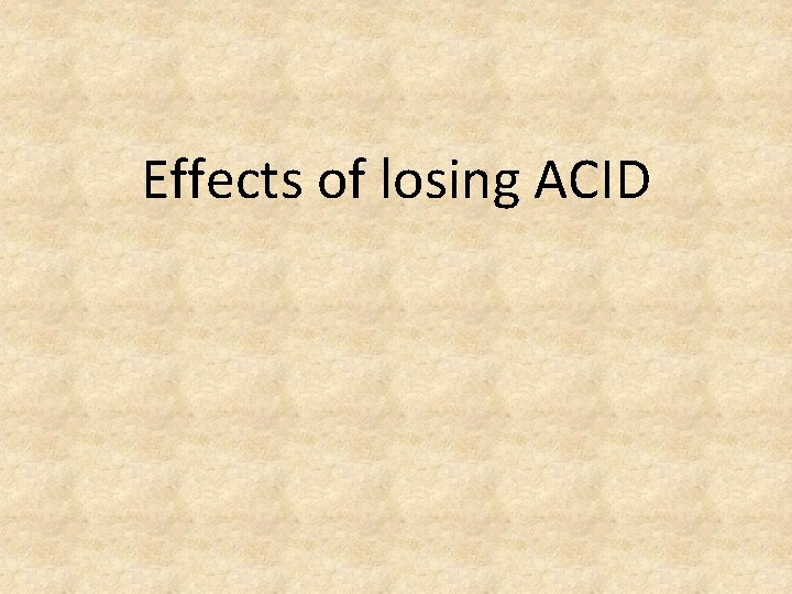 Effects of losing ACID Effects of losing ACID