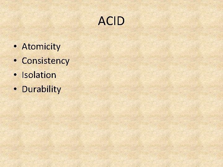 ACID • • Atomicity Consistency Isolation Durability ACID • • Atomicity Consistency Isolation Durability