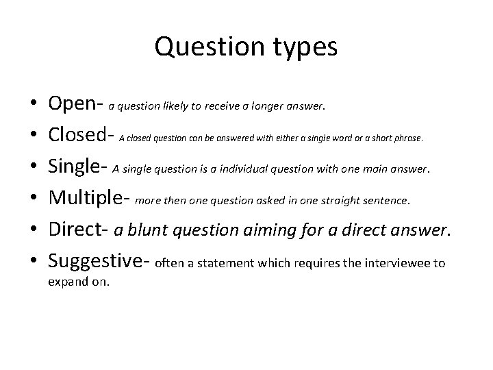 Question types • • • Open- a question likely to receive a longer answer.