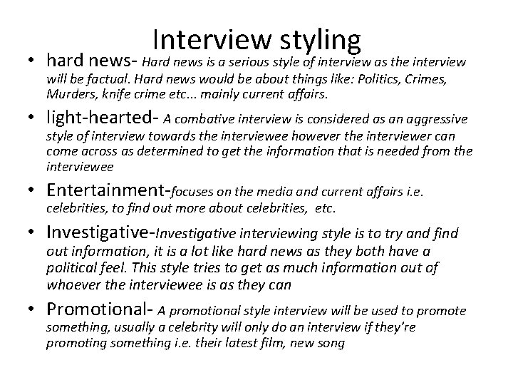Interview styling • hard news- Hard news is a serious style of interview as
