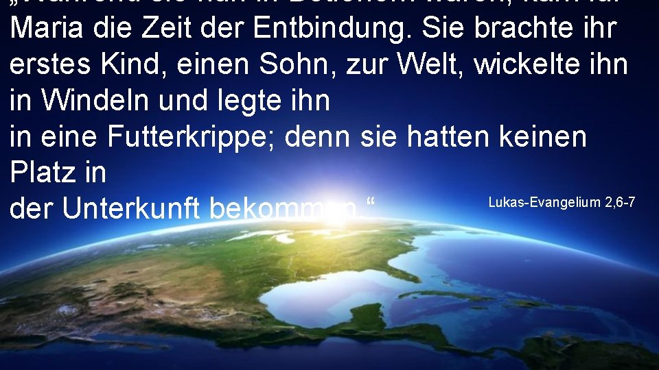 „Während sie nun in Betlehem waren, kam für Maria die Zeit der Entbindung. Sie