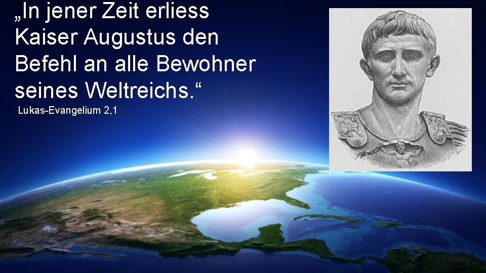 „In jener Zeit erliess Kaiser Augustus den Befehl an alle Bewohner seines Weltreichs. “