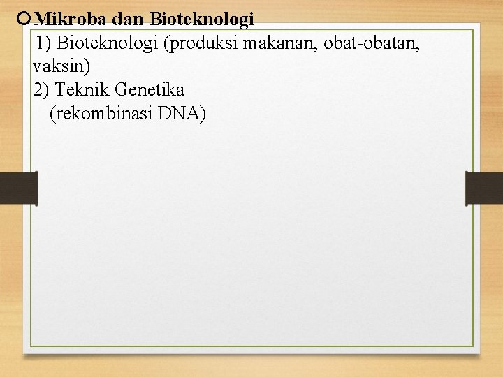  Mikroba dan Bioteknologi 1) Bioteknologi (produksi makanan, obat-obatan, vaksin) 2) Teknik Genetika (rekombinasi