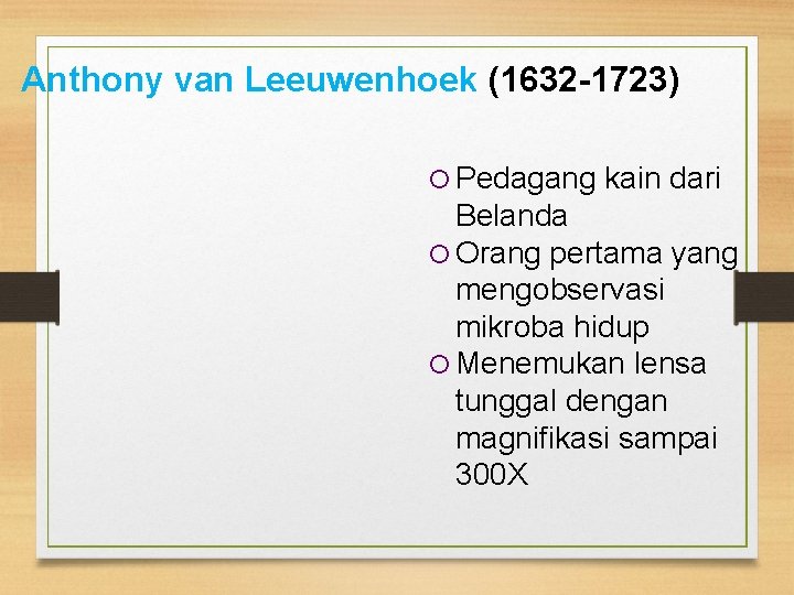 Anthony van Leeuwenhoek (1632 -1723) Pedagang kain dari Belanda Orang pertama yang mengobservasi mikroba