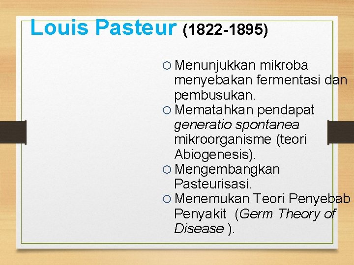 Louis Pasteur (1822 -1895) Menunjukkan mikroba menyebakan fermentasi dan pembusukan. Mematahkan pendapat generatio spontanea