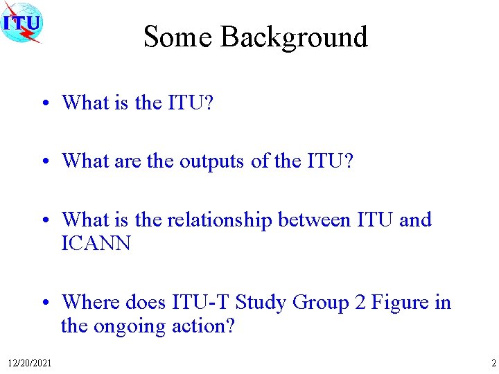 Some Background • What is the ITU? • What are the outputs of the