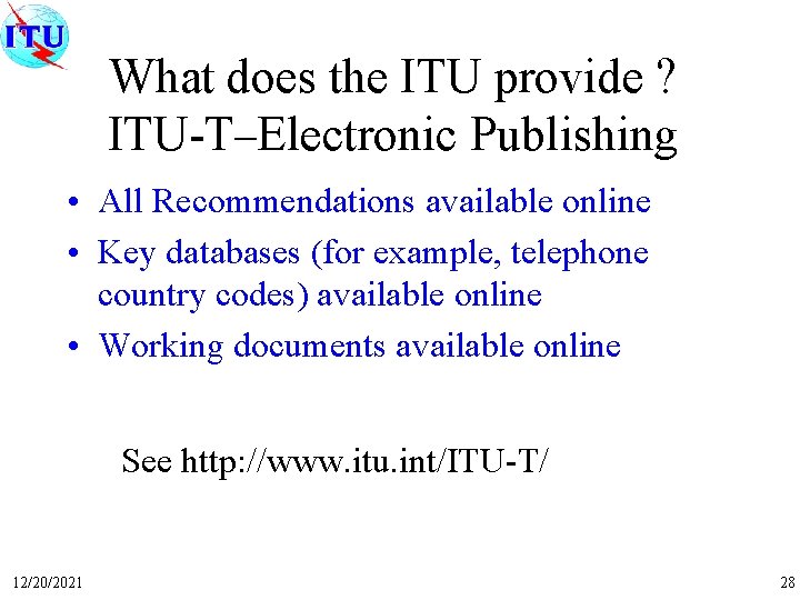 What does the ITU provide ? ITU-T–Electronic Publishing • All Recommendations available online •