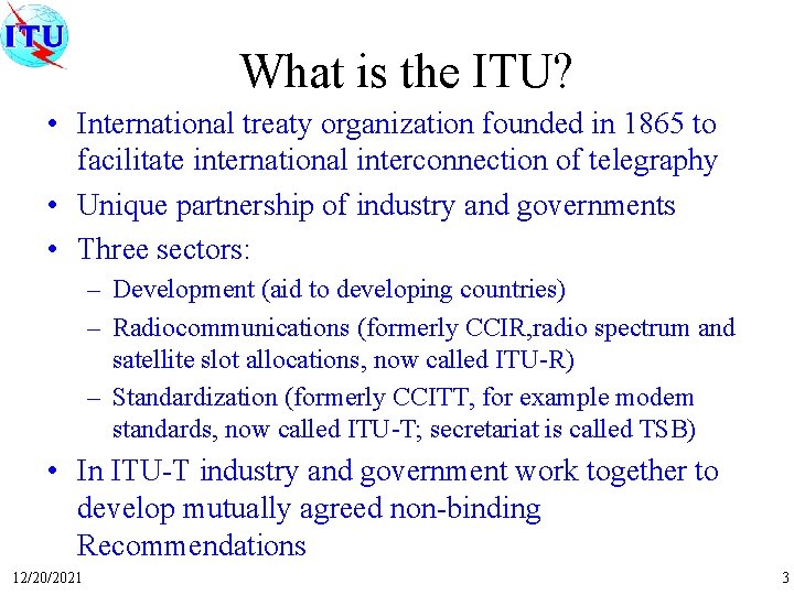 What is the ITU? • International treaty organization founded in 1865 to facilitate international