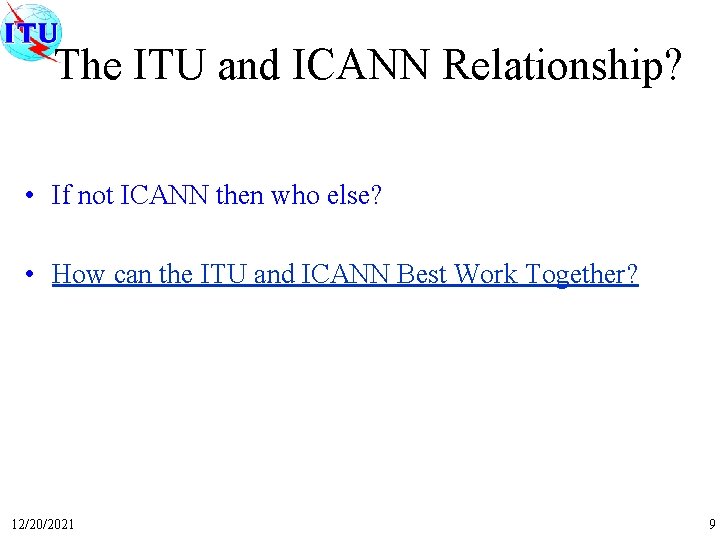 The ITU and ICANN Relationship? • If not ICANN then who else? • How