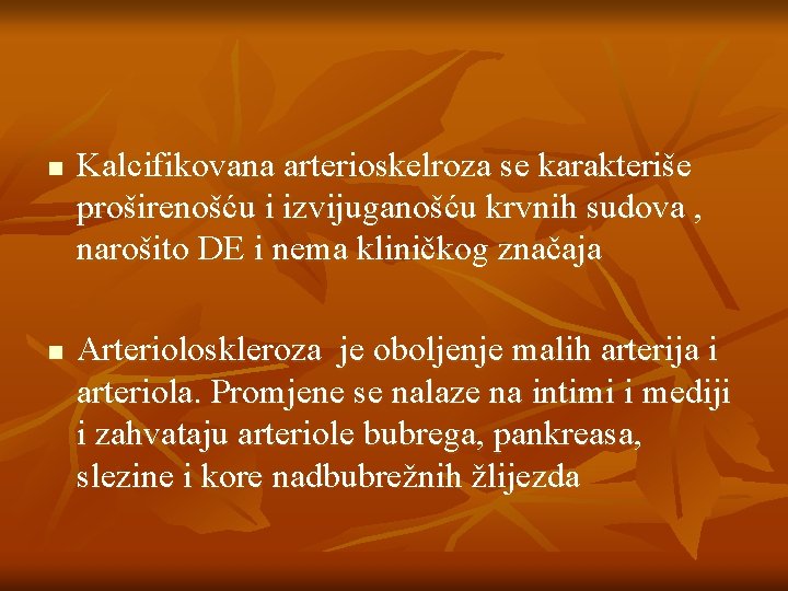 n n Kalcifikovana arterioskelroza se karakteriše proširenošću i izvijuganošću krvnih sudova , narošito DE