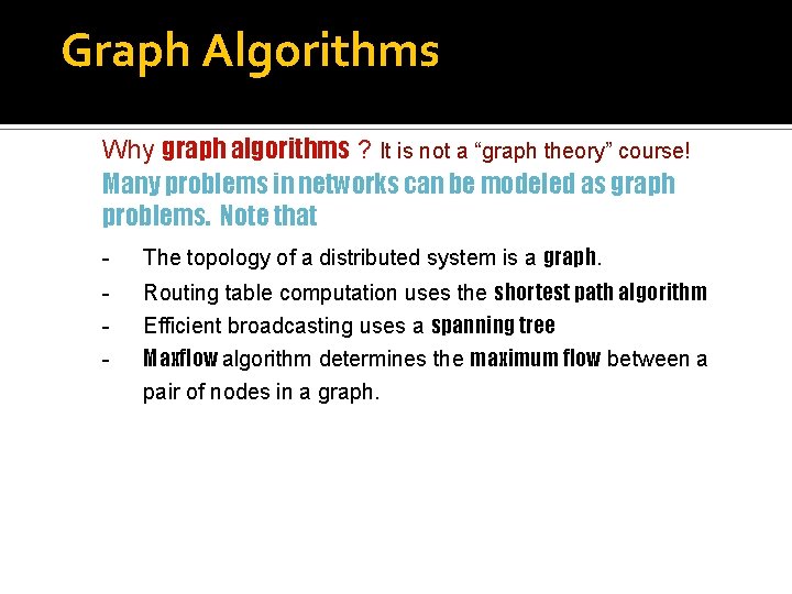 Graph Algorithms Why graph algorithms ? It is not a “graph theory” course! Many