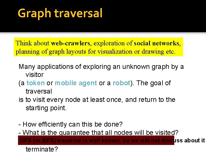 Graph traversal Think about web-crawlers, exploration of social networks, planning of graph layouts for