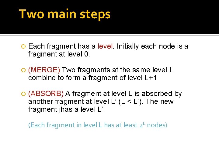 Two main steps Each fragment has a level. Initially each node is a fragment