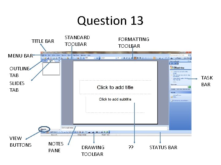 Question 13 TITLE BAR STANDARD TOOLBAR FORMATTING TOOLBAR MENU BAR OUTLINE TAB SLIDES TAB Question 13 TITLE BAR STANDARD TOOLBAR FORMATTING TOOLBAR MENU BAR OUTLINE TAB SLIDES TAB