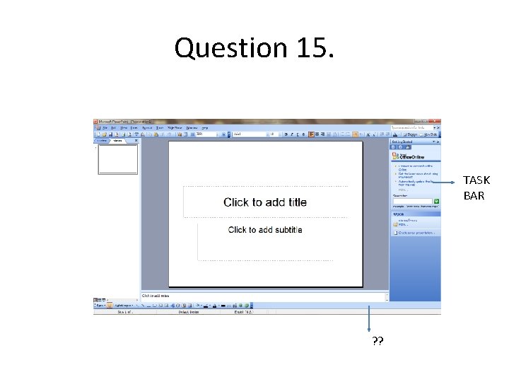Question 15. TASK BAR ? ? Question 15. TASK BAR ? ?