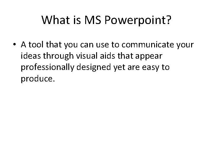 What is MS Powerpoint? • A tool that you can use to communicate your