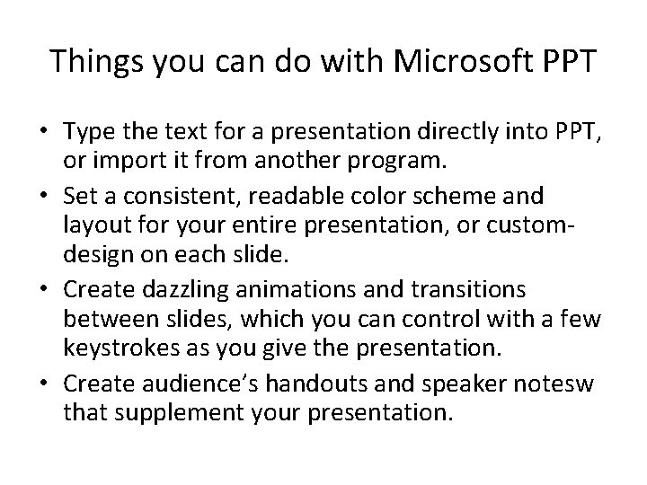 Things you can do with Microsoft PPT • Type the text for a presentation