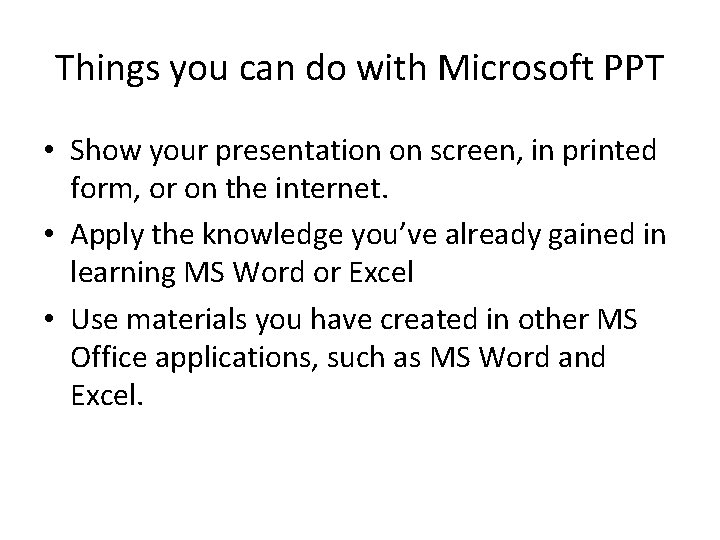 Things you can do with Microsoft PPT • Show your presentation on screen, in Things you can do with Microsoft PPT • Show your presentation on screen, in