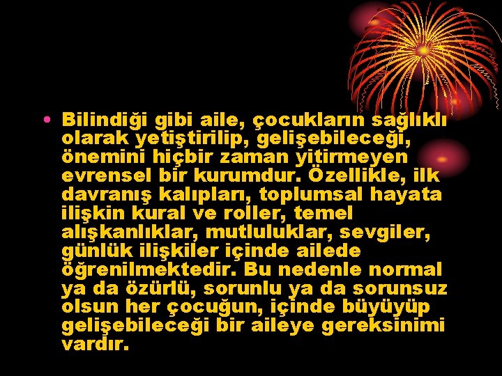  • Bilindiği gibi aile, çocukların sağlıklı olarak yetiştirilip, gelişebileceği, önemini hiçbir zaman yitirmeyen