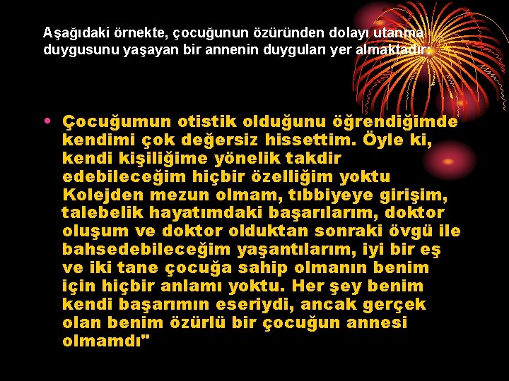 Aşağıdaki örnekte, çocuğunun özüründen dolayı utanma duygusunu yaşayan bir annenin duyguları yer almaktadır: •