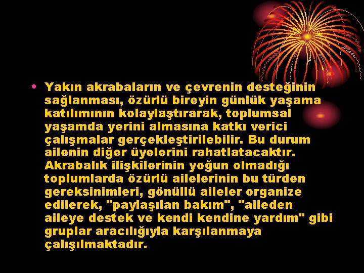  • Yakın akrabaların ve çevrenin desteğinin sağlanması, özürlü bireyin günlük yaşama katılımının kolaylaştırarak,