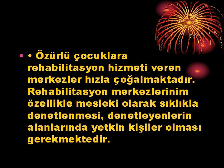  • • Özürlü çocuklara rehabilitasyon hizmeti veren merkezler hızla çoğalmaktadır. Rehabilitasyon merkezlerinim özellikle