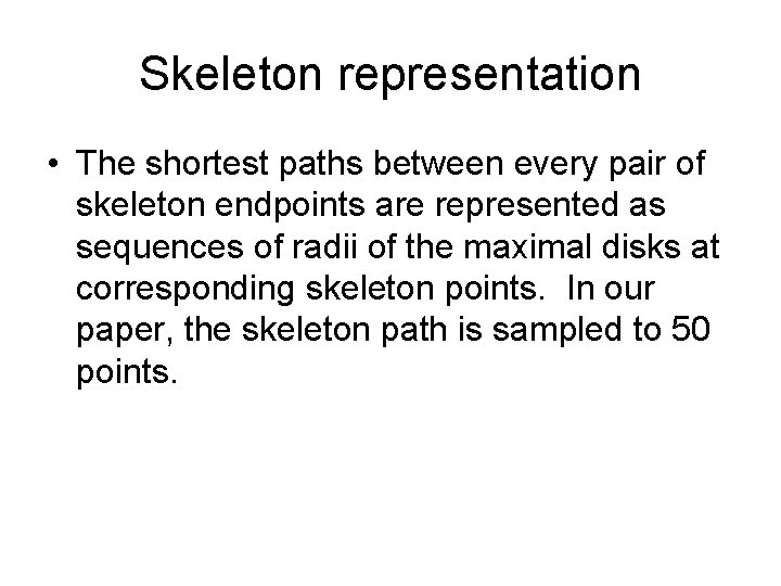 Skeleton representation • The shortest paths between every pair of skeleton endpoints are represented