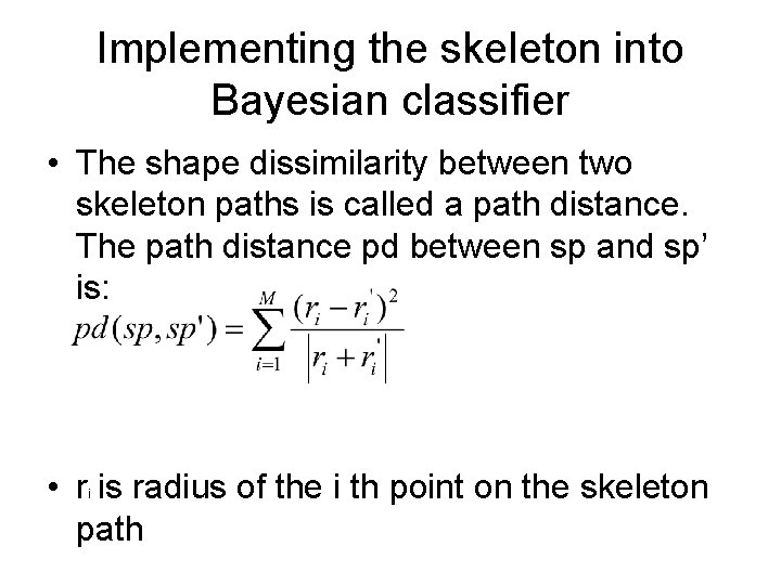 Implementing the skeleton into Bayesian classifier • The shape dissimilarity between two skeleton paths