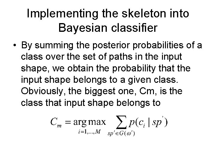 Implementing the skeleton into Bayesian classifier • By summing the posterior probabilities of a