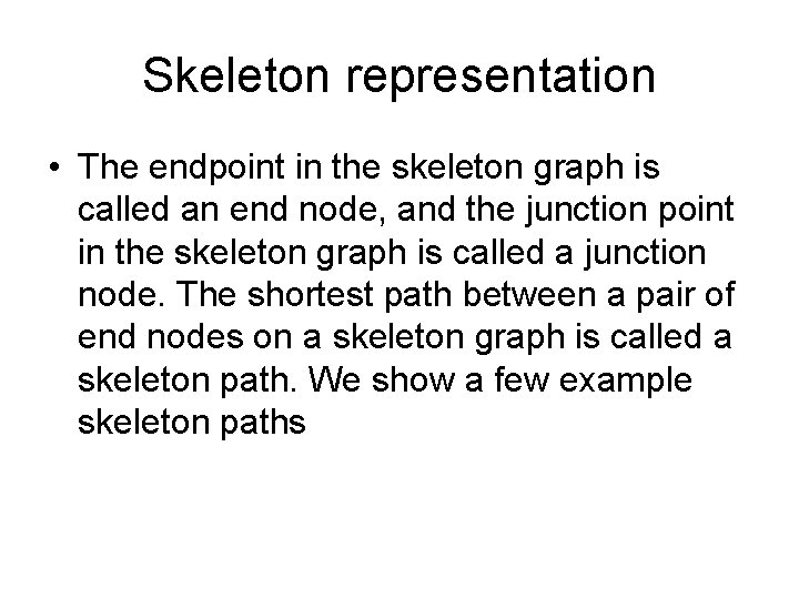 Skeleton representation • The endpoint in the skeleton graph is called an end node,