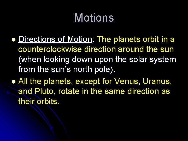 Motions Directions of Motion: The planets orbit in a counterclockwise direction around the sun