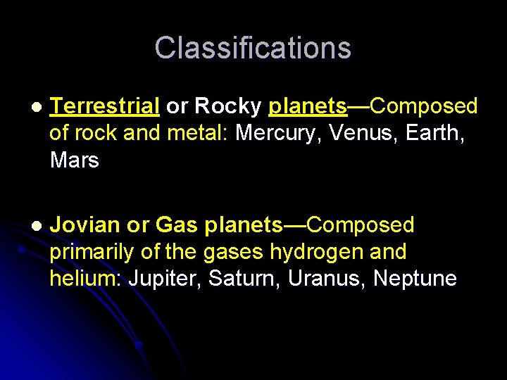 Classifications l Terrestrial or Rocky planets—Composed of rock and metal: Mercury, Venus, Earth, Mars