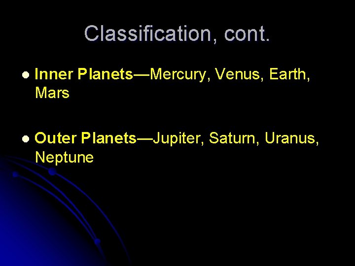 Classification, cont. l Inner Planets—Mercury, Venus, Earth, Mars l Outer Planets—Jupiter, Saturn, Uranus, Neptune