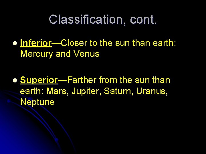 Classification, cont. l Inferior—Closer to the sun than earth: Mercury and Venus l Superior—Farther