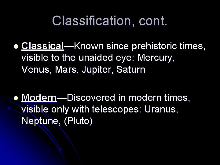 Classification, cont. l Classical—Known since prehistoric times, visible to the unaided eye: Mercury, Venus,