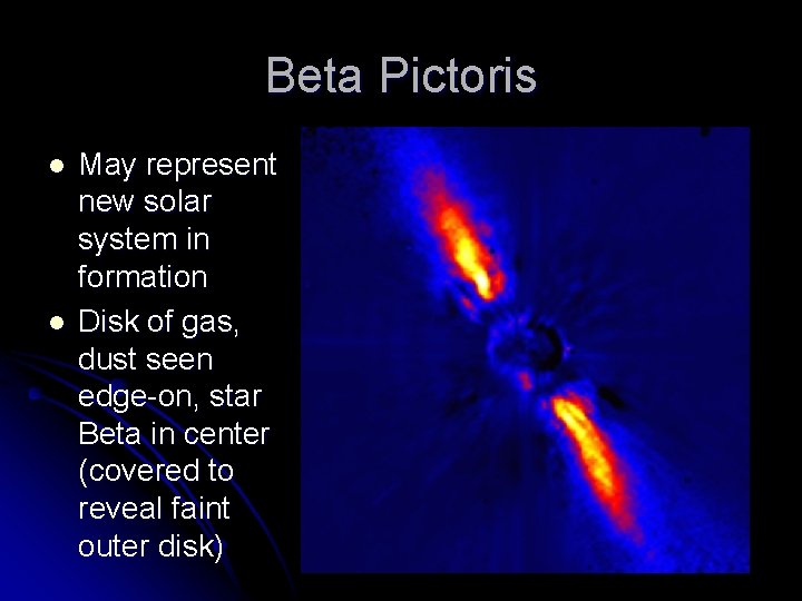 Beta Pictoris l l May represent new solar system in formation Disk of gas,