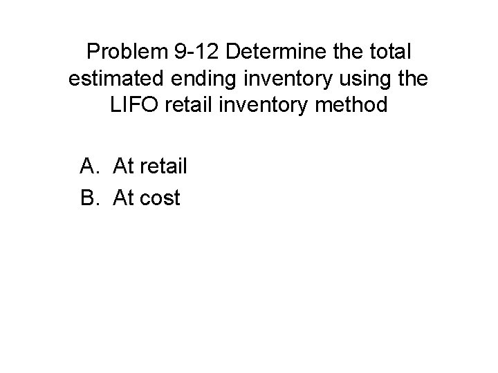 Problem 9 -12 Determine the total estimated ending inventory using the LIFO retail inventory