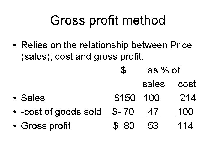 Gross profit method • Relies on the relationship between Price (sales); cost and gross