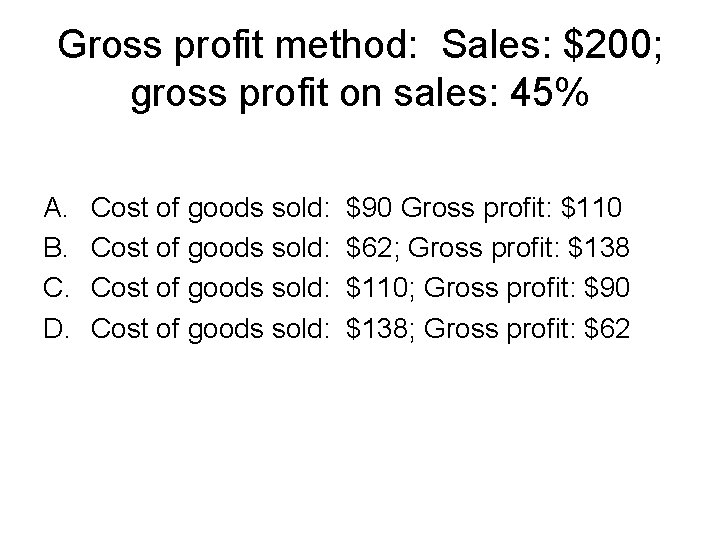 Gross profit method: Sales: $200; gross profit on sales: 45% A. B. C. D.