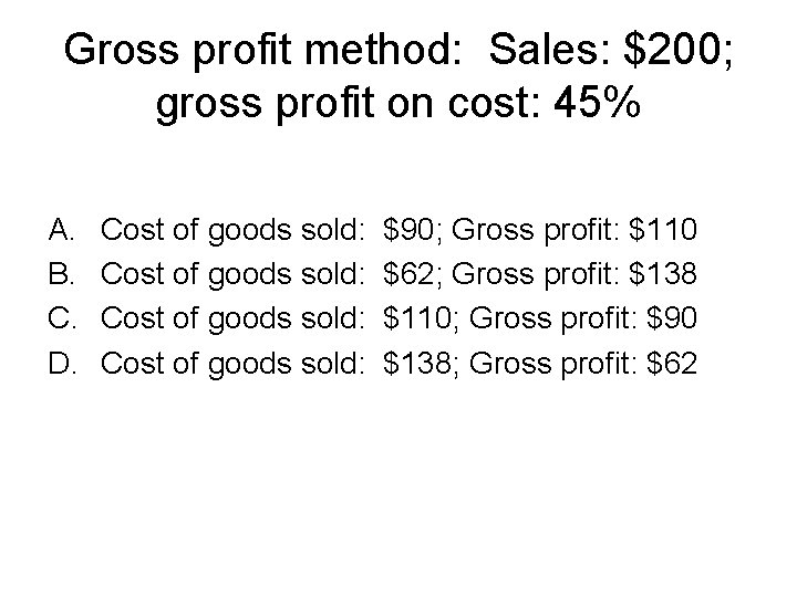 Gross profit method: Sales: $200; gross profit on cost: 45% A. B. C. D.