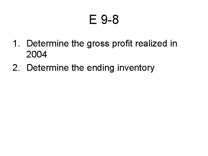 E 9 -8 1. Determine the gross profit realized in 2004 2. Determine the