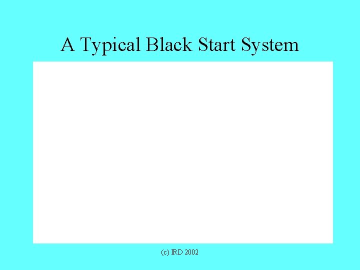 A Typical Black Start System (c) IRD 2002 