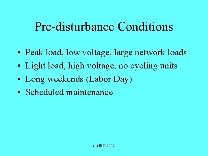Pre-disturbance Conditions • • Peak load, low voltage, large network loads Light load, high