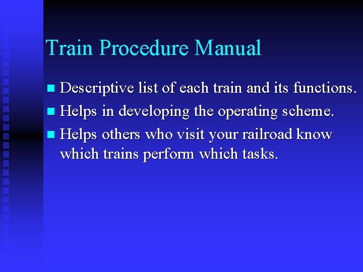 Train Procedure Manual Descriptive list of each train and its functions. n Helps in