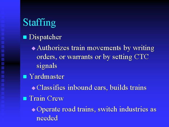 Staffing Dispatcher u Authorizes train movements by writing orders, or warrants or by setting